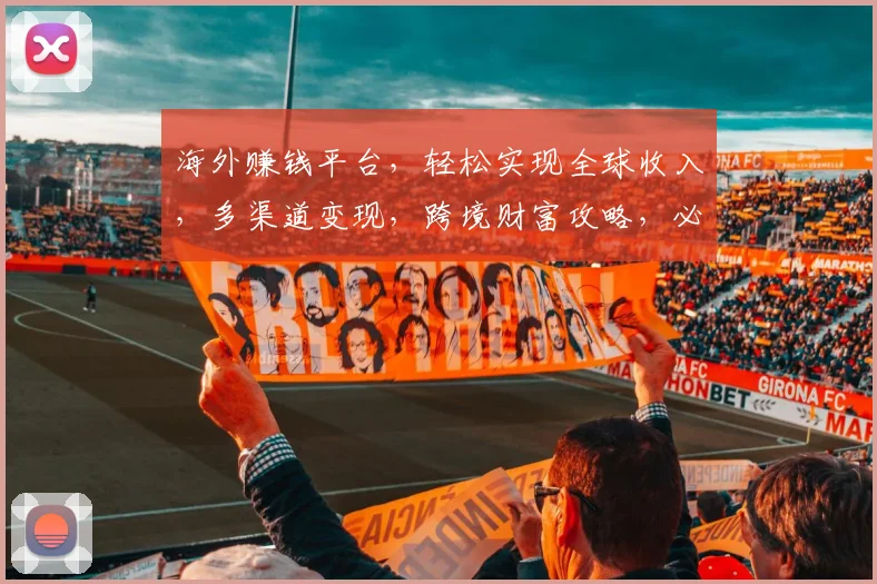 海外赚钱平台，轻松实现全球收入，多渠道变现，跨境财富攻略，必看三步法