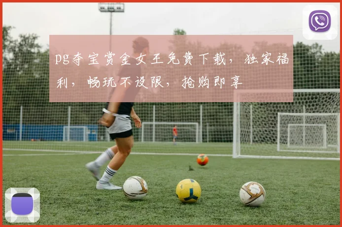 pg夺宝赏金女王免费下载，独家福利，畅玩不设限，抢购即享